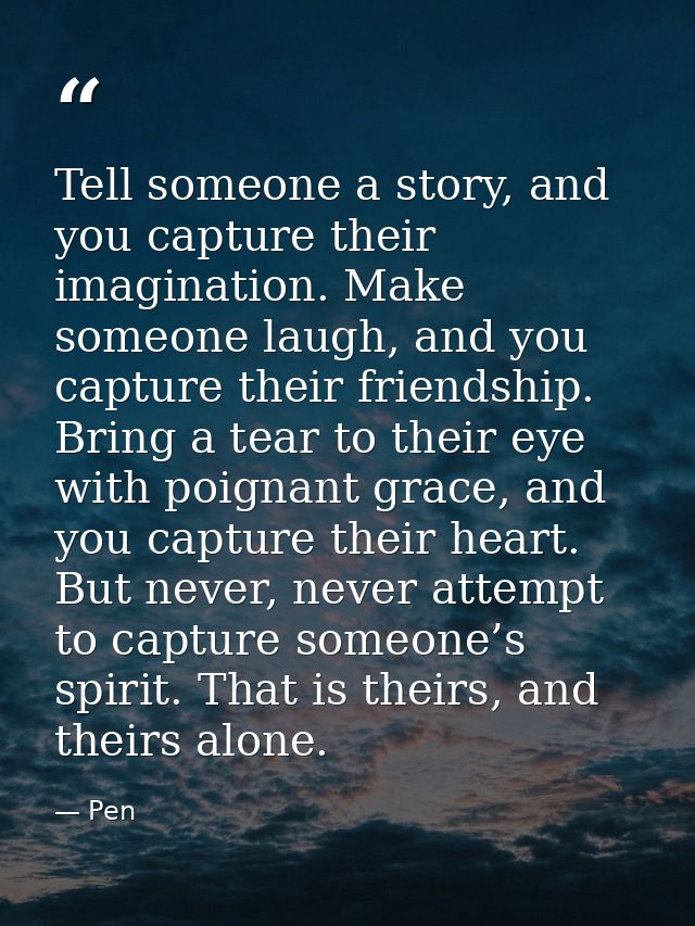 Tell someone a story, and you capture their imagination. Make someone laugh, and you capture their friendship. Bring a t — Pen