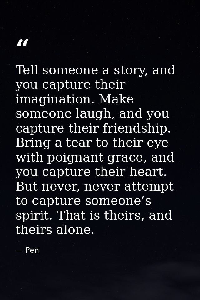 Tell someone a story, and you capture their imagination. Make someone laugh, and you capture their friendship. Bring a t — Pen