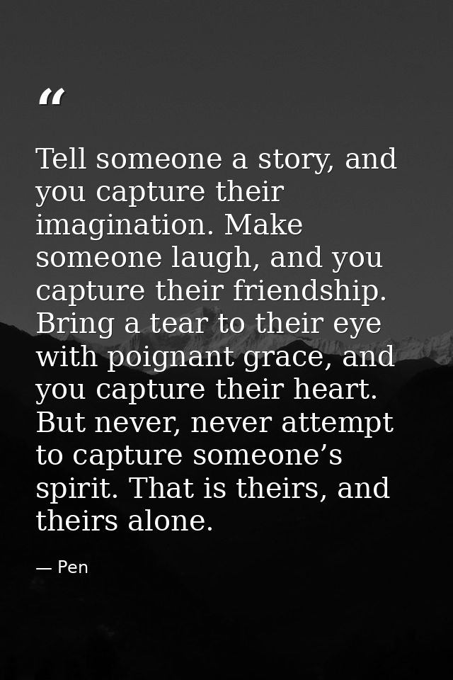 Tell someone a story, and you capture their imagination. Make someone laugh, and you capture their friendship. Bring a t — Pen
