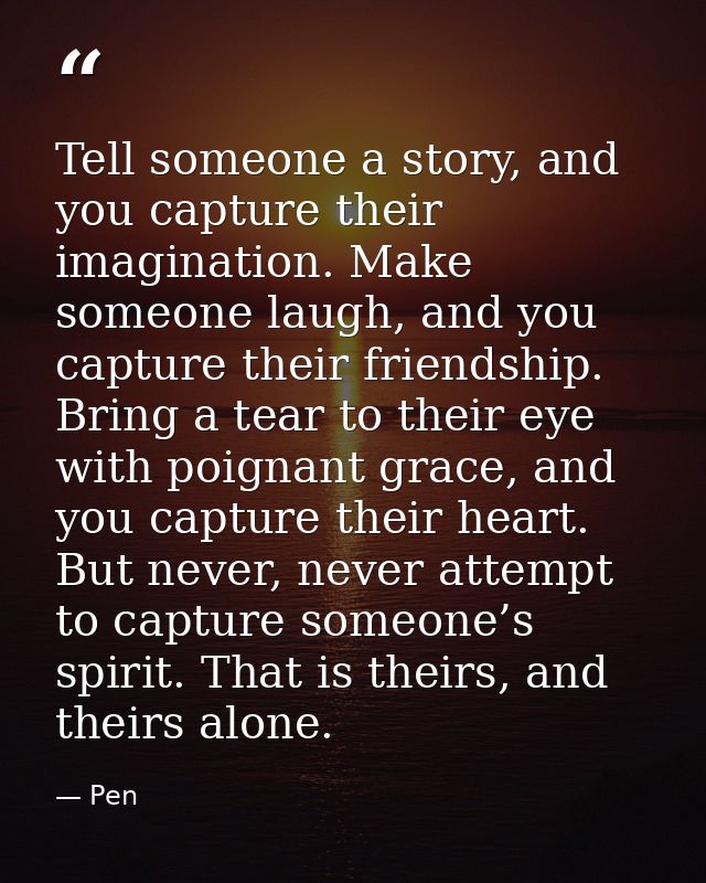 Tell someone a story, and you capture their imagination. Make someone laugh, and you capture their friendship. Bring a t — Pen