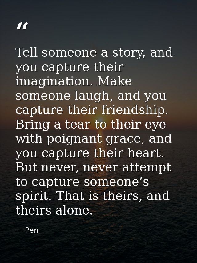 Tell someone a story, and you capture their imagination. Make someone laugh, and you capture their friendship. Bring a t — Pen
