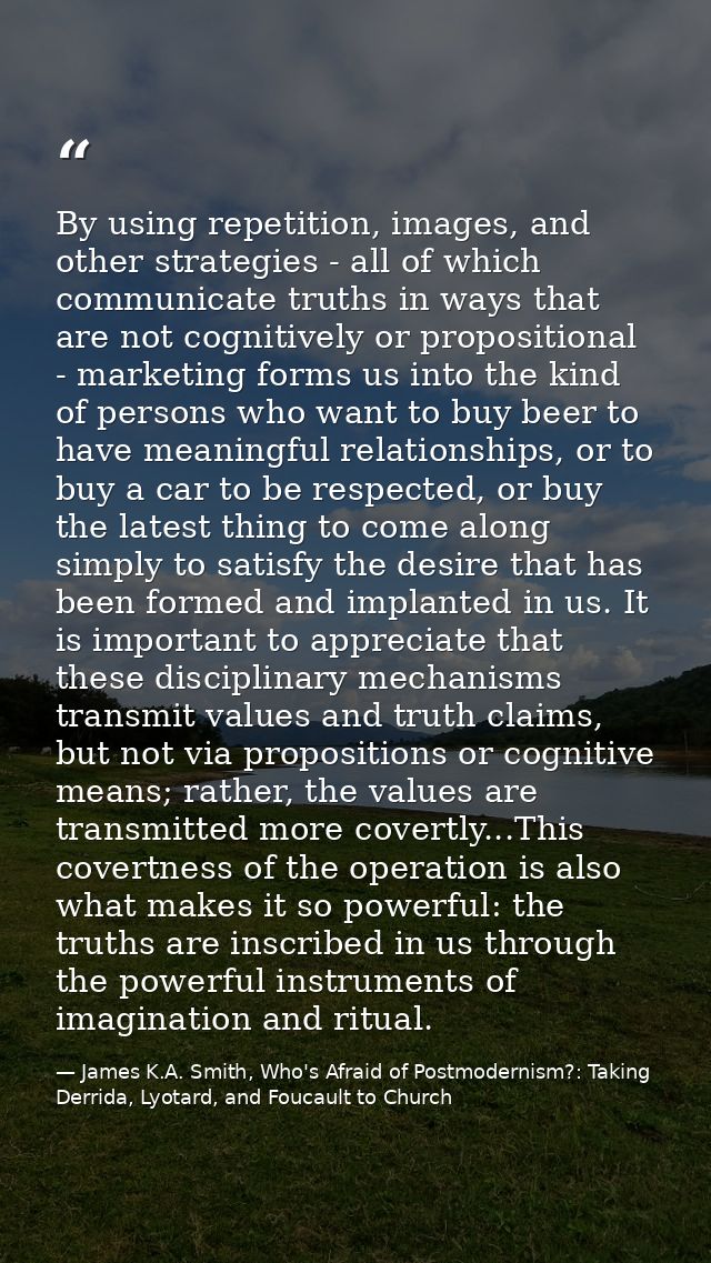 By using repetition, images, and other strategies - all of which communicate truths in ways that are not cognitively or  — James K.A. Smith, Who's Afraid of Postmodernism?: Taking Derrida, Lyotard, and Foucault to Church