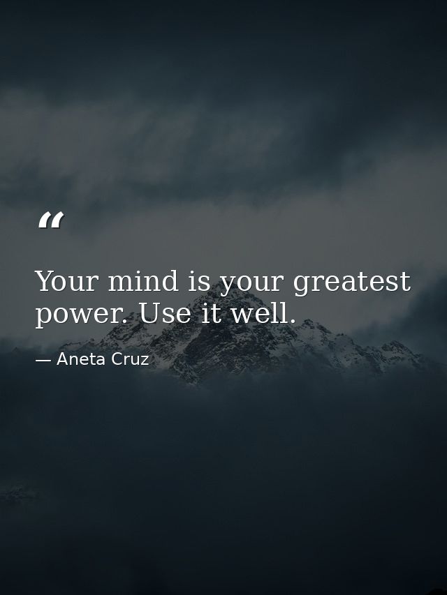 Your mind is your greatest power. Use it well. — Aneta Cruz