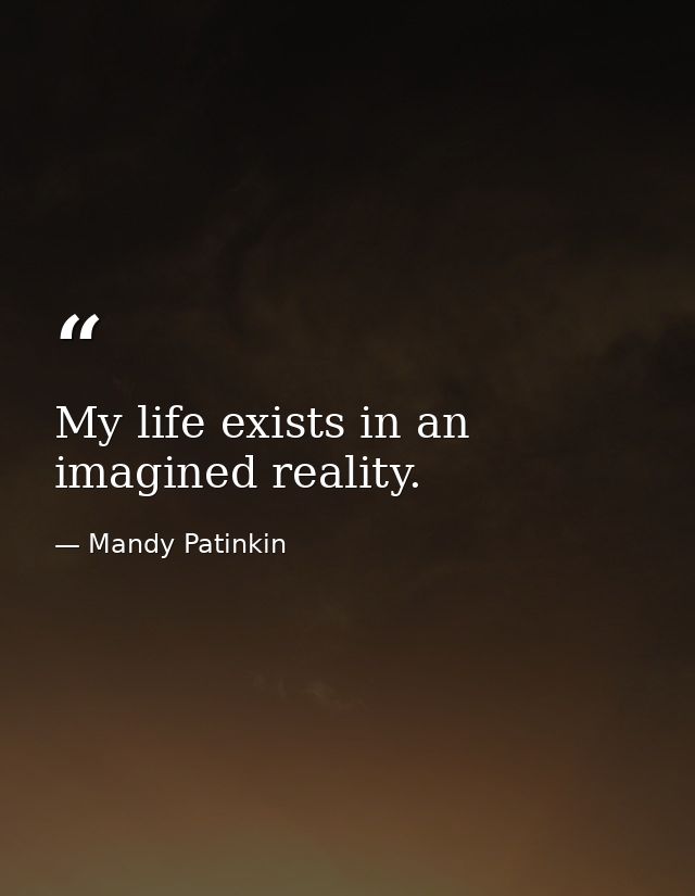My life exists in an imagined reality. — Mandy Patinkin