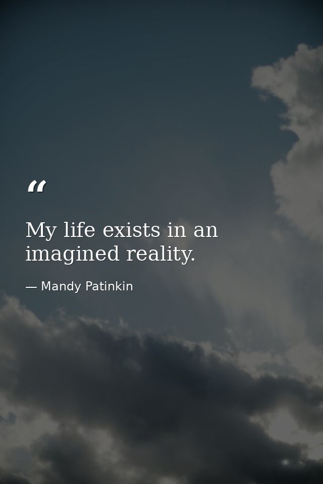 My life exists in an imagined reality. — Mandy Patinkin