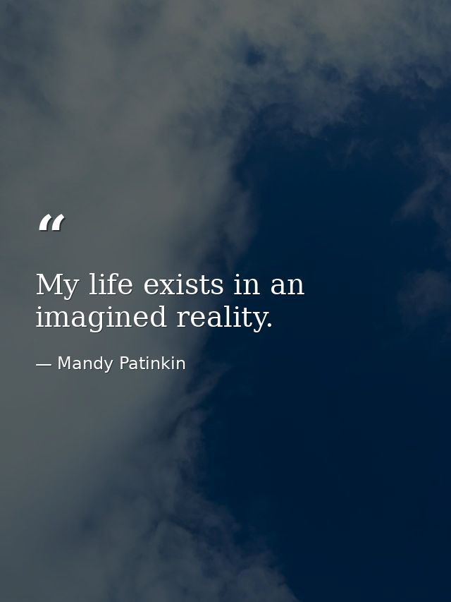My life exists in an imagined reality. — Mandy Patinkin