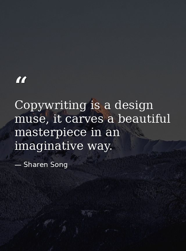 Copywriting is a design muse, it carves a beautiful masterpiece in an imaginative way. — Sharen Song