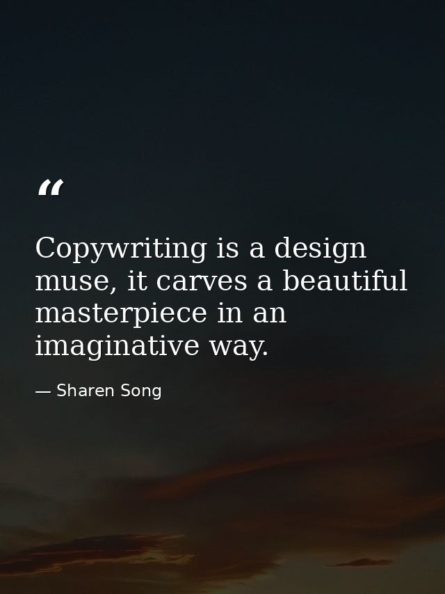 Copywriting is a design muse, it carves a beautiful masterpiece in an imaginative way. — Sharen Song