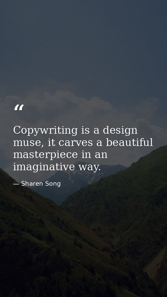 Copywriting is a design muse, it carves a beautiful masterpiece in an imaginative way. — Sharen Song