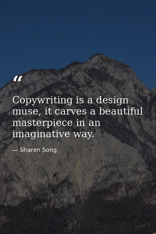 Copywriting is a design muse, it carves a beautiful masterpiece in an imaginative way. — Sharen Song
