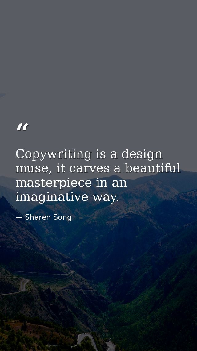 Copywriting is a design muse, it carves a beautiful masterpiece in an imaginative way. — Sharen Song