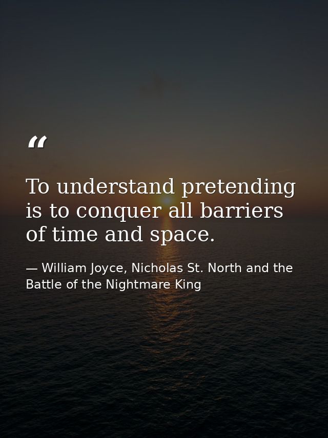 To understand pretending is to conquer all barriers of time and space. — William Joyce, Nicholas St. North and the Battle of the Nightmare King