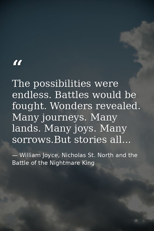 The possibilities were endless. Battles would be fought. Wonders revealed. Many journeys. Many lands. Many joys. Many so — William Joyce, Nicholas St. North and the Battle of the Nightmare King