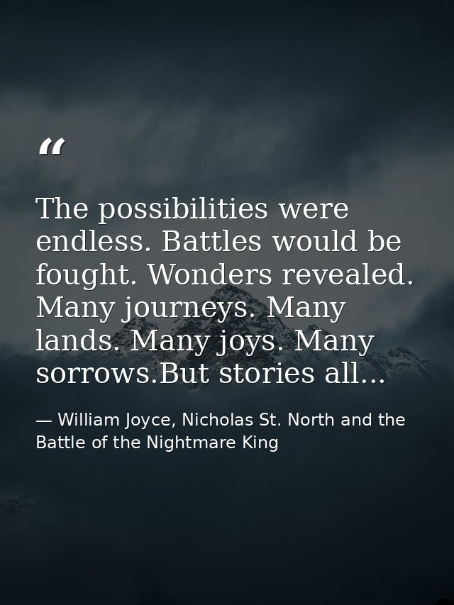 The possibilities were endless. Battles would be fought. Wonders revealed. Many journeys. Many lands. Many joys. Many so — William Joyce, Nicholas St. North and the Battle of the Nightmare King