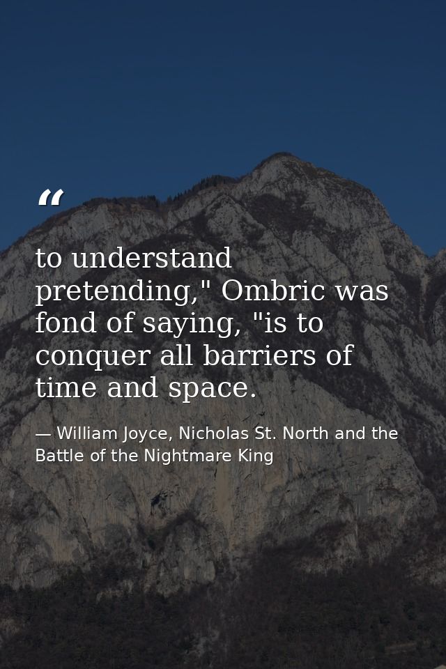 to understand pretending," Ombric was fond of saying, "is to conquer all barriers of time and space. — William Joyce, Nicholas St. North and the Battle of the Nightmare King