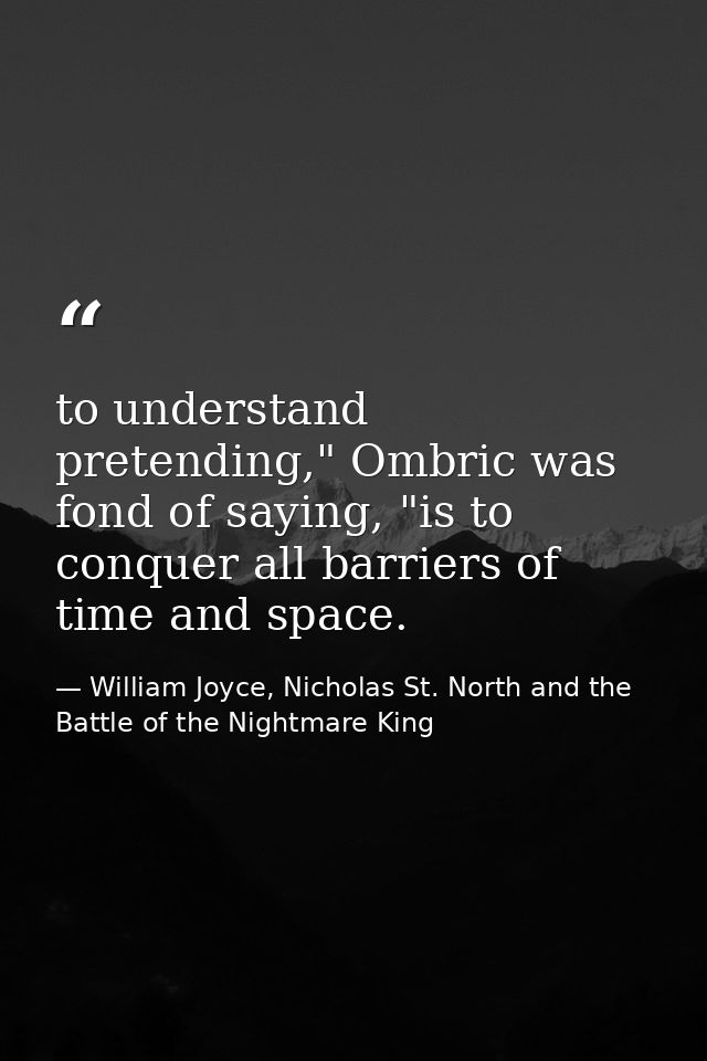 to understand pretending," Ombric was fond of saying, "is to conquer all barriers of time and space. — William Joyce, Nicholas St. North and the Battle of the Nightmare King