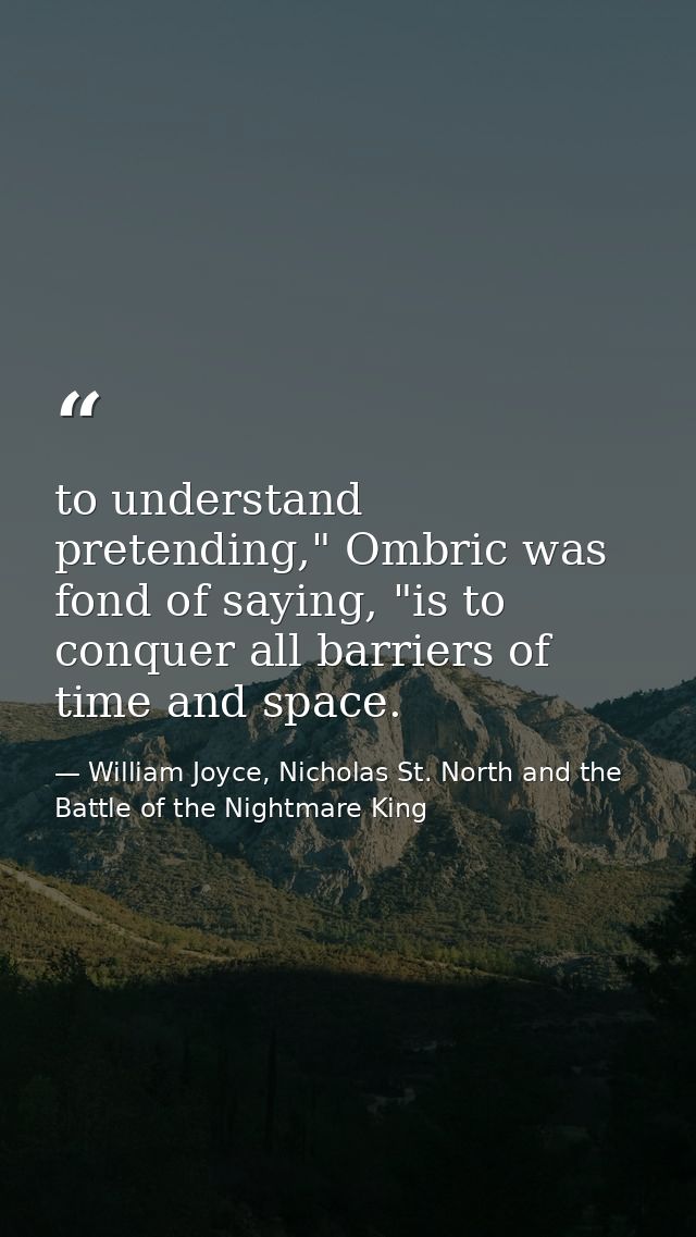 to understand pretending," Ombric was fond of saying, "is to conquer all barriers of time and space. — William Joyce, Nicholas St. North and the Battle of the Nightmare King