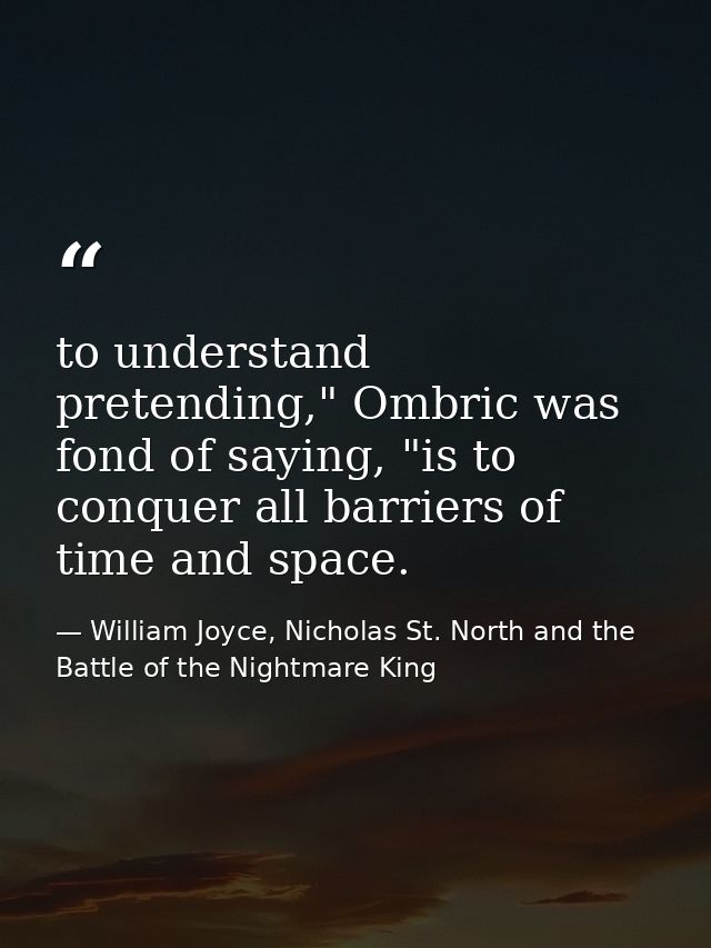 to understand pretending," Ombric was fond of saying, "is to conquer all barriers of time and space. — William Joyce, Nicholas St. North and the Battle of the Nightmare King