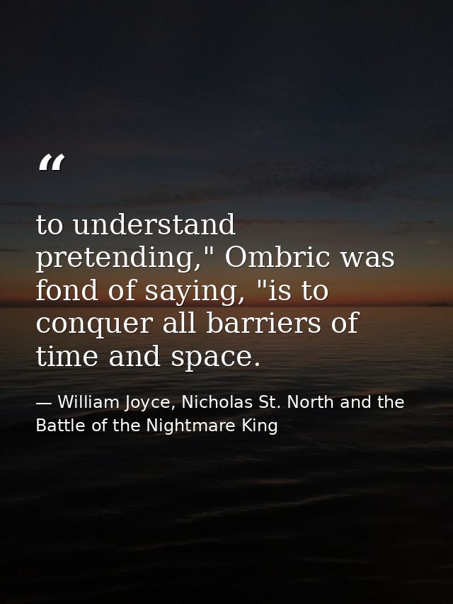 to understand pretending," Ombric was fond of saying, "is to conquer all barriers of time and space. — William Joyce, Nicholas St. North and the Battle of the Nightmare King