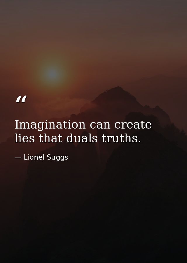 Imagination can create lies that duals truths. — Lionel Suggs