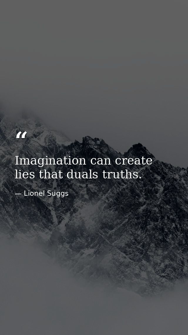 Imagination can create lies that duals truths. — Lionel Suggs
