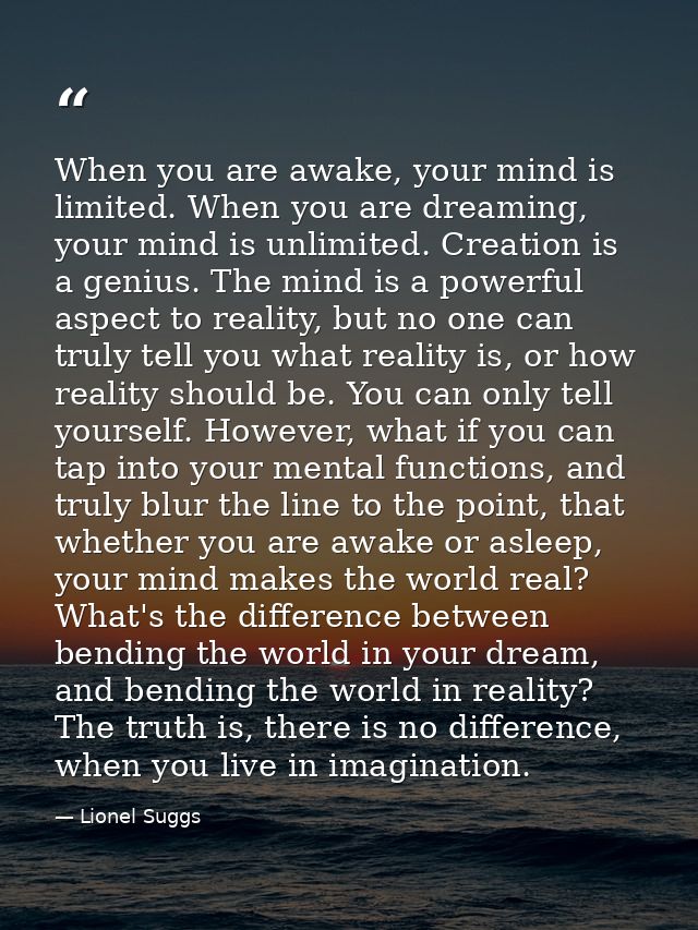When you are awake, your mind is limited. When you are dreaming, your mind is unlimited. Creation is a genius. The mind  — Lionel Suggs