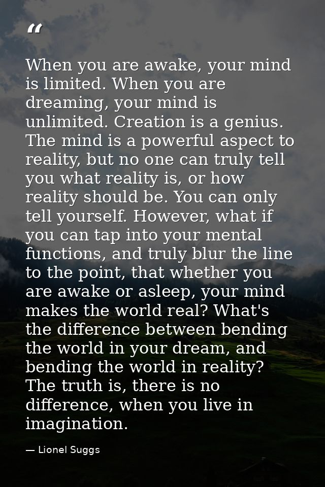 When you are awake, your mind is limited. When you are dreaming, your mind is unlimited. Creation is a genius. The mind  — Lionel Suggs
