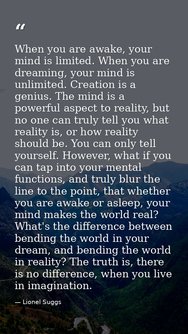 When you are awake, your mind is limited. When you are dreaming, your mind is unlimited. Creation is a genius. The mind  — Lionel Suggs