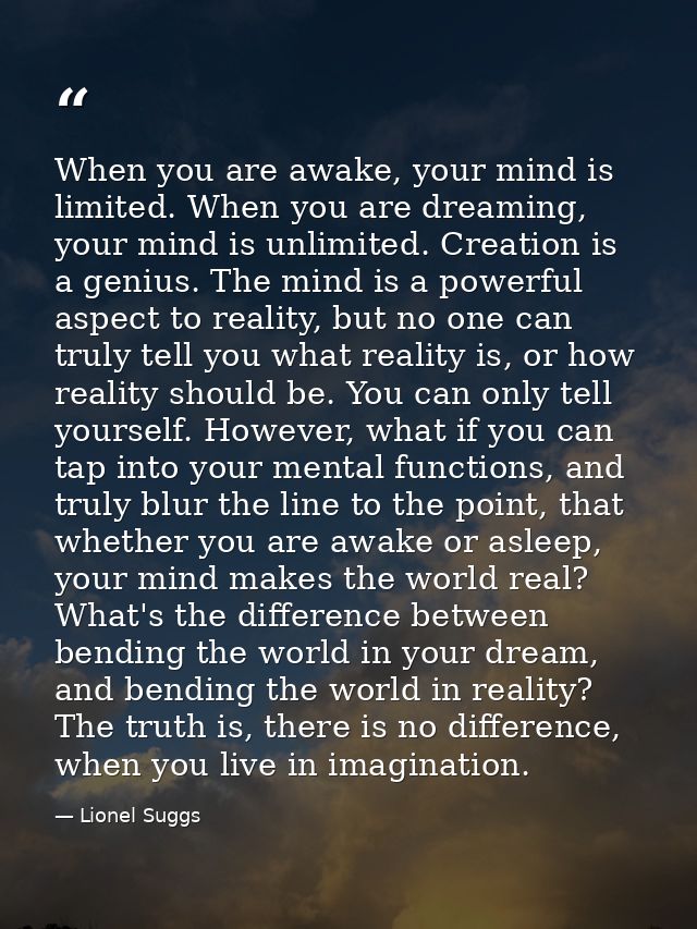 When you are awake, your mind is limited. When you are dreaming, your mind is unlimited. Creation is a genius. The mind  — Lionel Suggs
