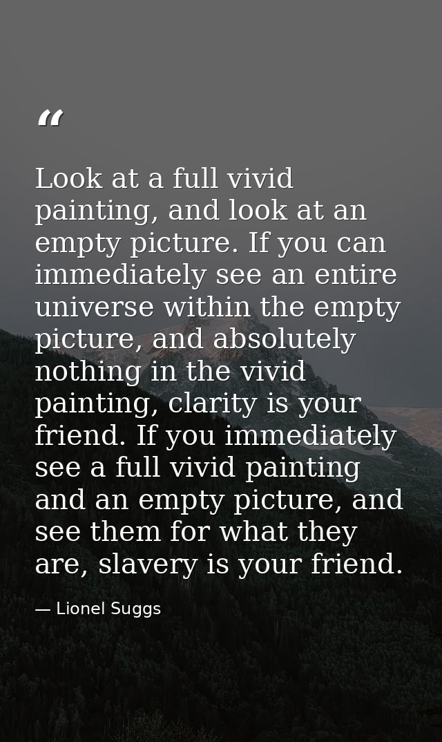 Look at a full vivid painting, and look at an empty picture. If you can immediately see an entire universe within the em — Lionel Suggs