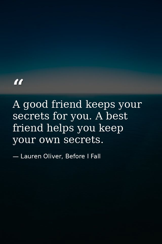 A good friend keeps your secrets for you. A best friend helps you keep your own secrets. — Lauren Oliver, Before I Fall