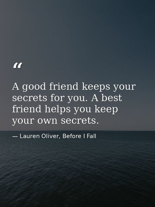 A good friend keeps your secrets for you. A best friend helps you keep your own secrets. — Lauren Oliver, Before I Fall