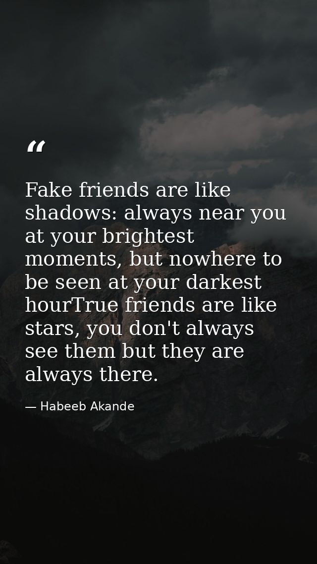Fake friends are like shadows: always near you at your brightest moments, but nowhere to be seen at your darkest hourTru — Habeeb Akande