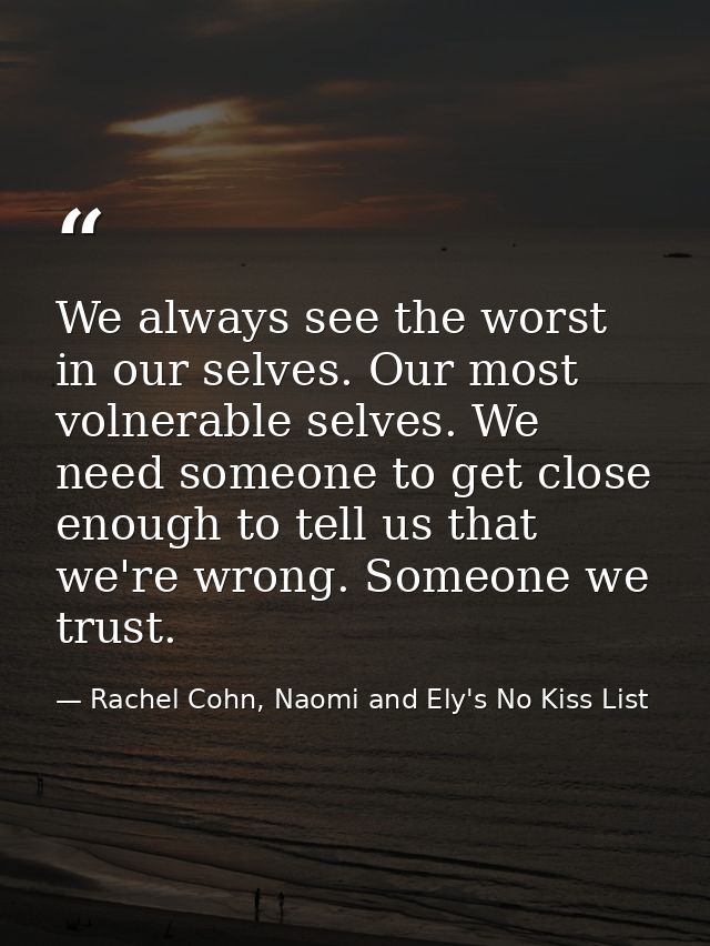 We always see the worst in our selves. Our most volnerable selves. We need someone to get close enough to tell us that w — Rachel Cohn, Naomi and Ely's No Kiss List