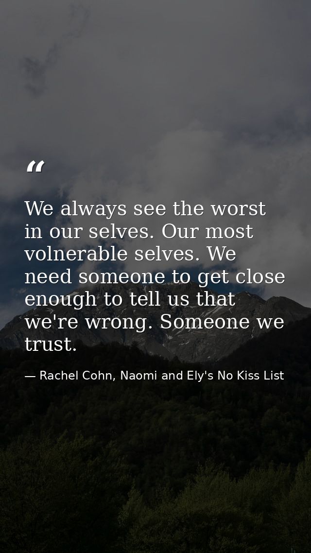 We always see the worst in our selves. Our most volnerable selves. We need someone to get close enough to tell us that w — Rachel Cohn, Naomi and Ely's No Kiss List