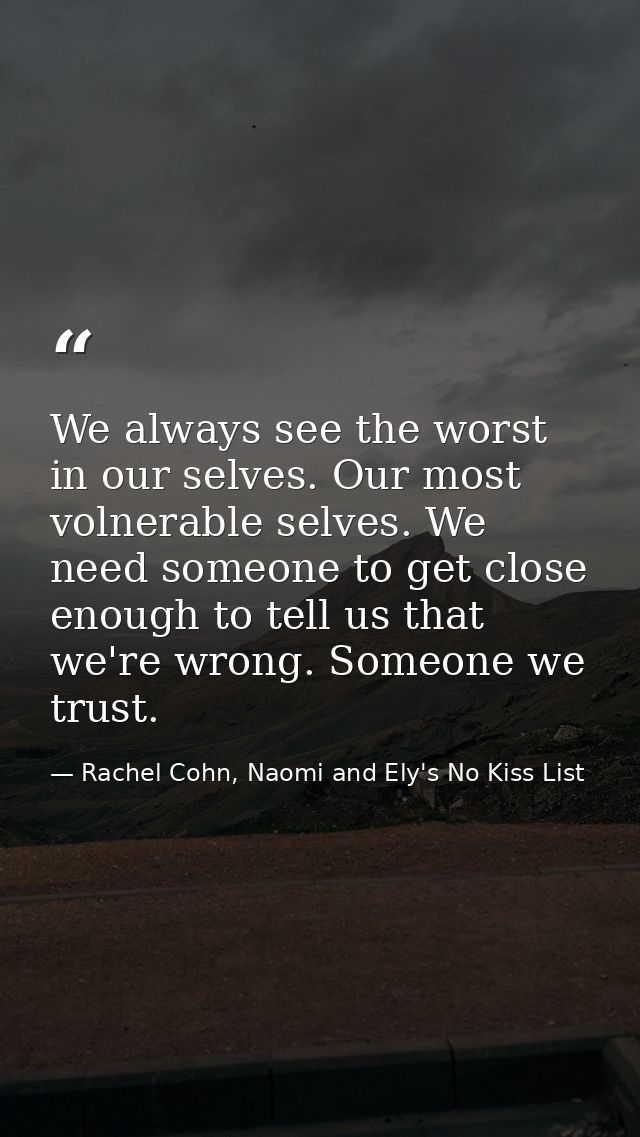 We always see the worst in our selves. Our most volnerable selves. We need someone to get close enough to tell us that w — Rachel Cohn, Naomi and Ely's No Kiss List