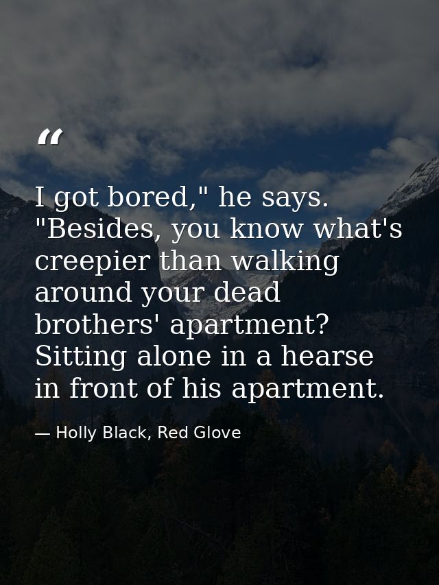 I got bored," he says. "Besides, you know what's creepier than walking around your dead brothers' apartment? Sitting alo — Holly Black, Red Glove