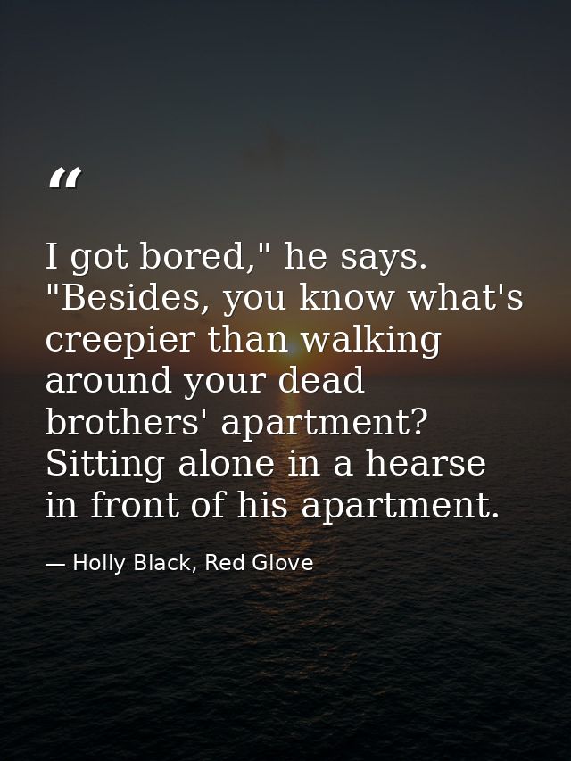 I got bored," he says. "Besides, you know what's creepier than walking around your dead brothers' apartment? Sitting alo — Holly Black, Red Glove