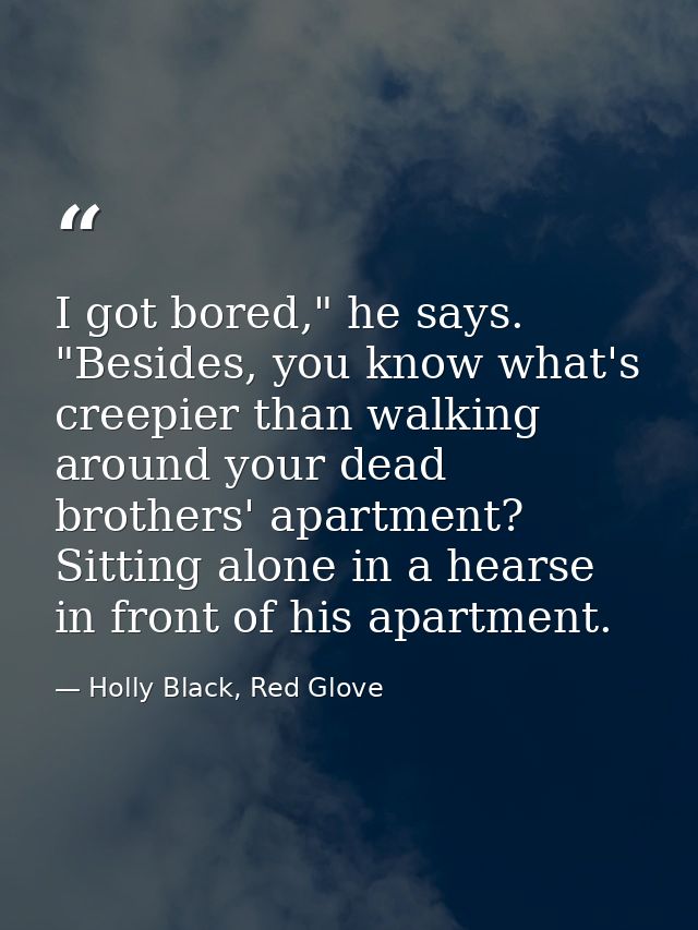 I got bored," he says. "Besides, you know what's creepier than walking around your dead brothers' apartment? Sitting alo — Holly Black, Red Glove
