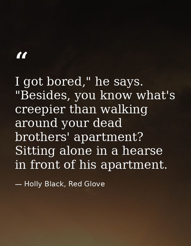 I got bored," he says. "Besides, you know what's creepier than walking around your dead brothers' apartment? Sitting alo — Holly Black, Red Glove