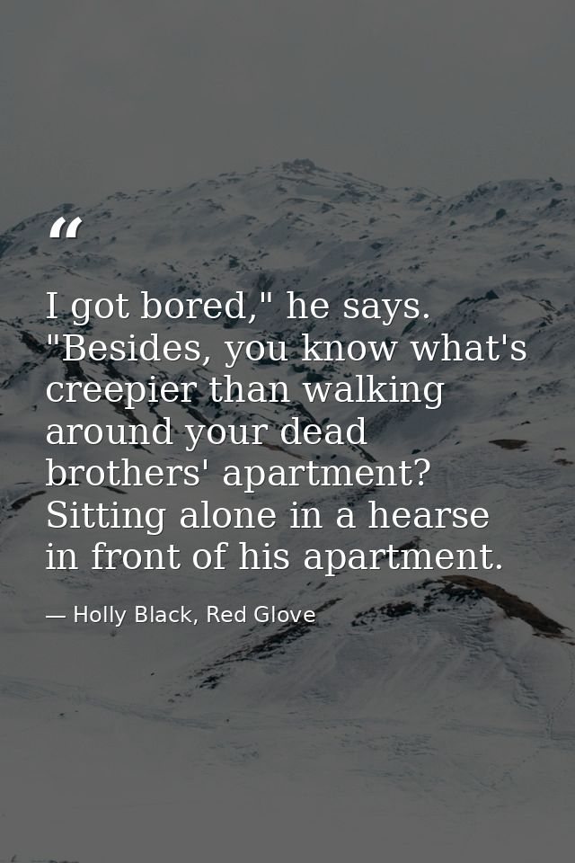 I got bored," he says. "Besides, you know what's creepier than walking around your dead brothers' apartment? Sitting alo — Holly Black, Red Glove