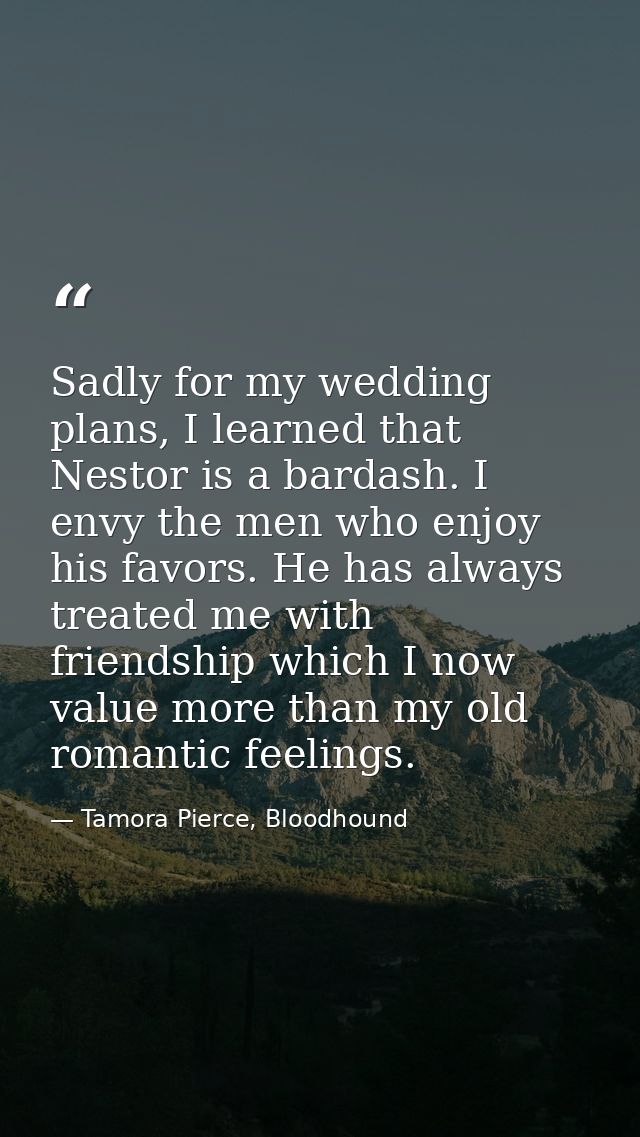 Sadly for my wedding plans, I learned that Nestor is a bardash. I envy the men who enjoy his favors. He has always treat — Tamora Pierce, Bloodhound