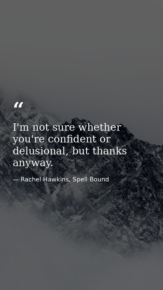 I'm not sure whether you're confident or delusional, but thanks anyway. — Rachel Hawkins, Spell Bound