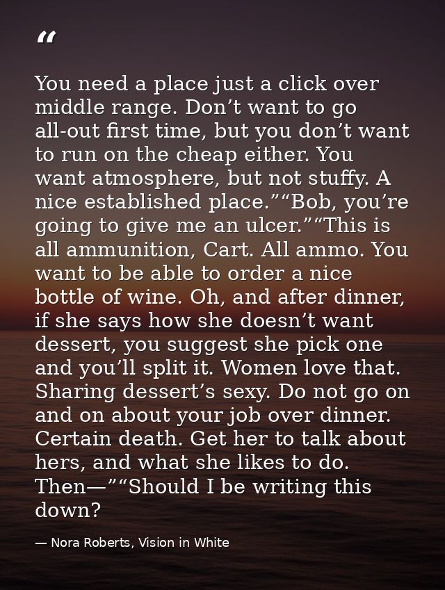 You need a place just a click over middle range. Don’t want to go all-out first time, but you don’t want to run on the c — Nora Roberts, Vision in White