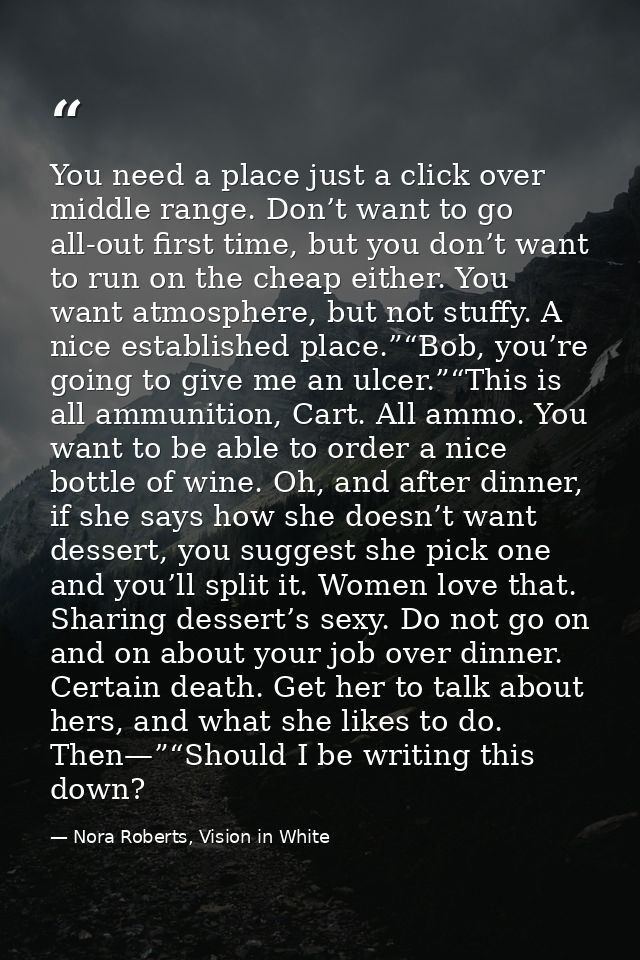 You need a place just a click over middle range. Don’t want to go all-out first time, but you don’t want to run on the c — Nora Roberts, Vision in White