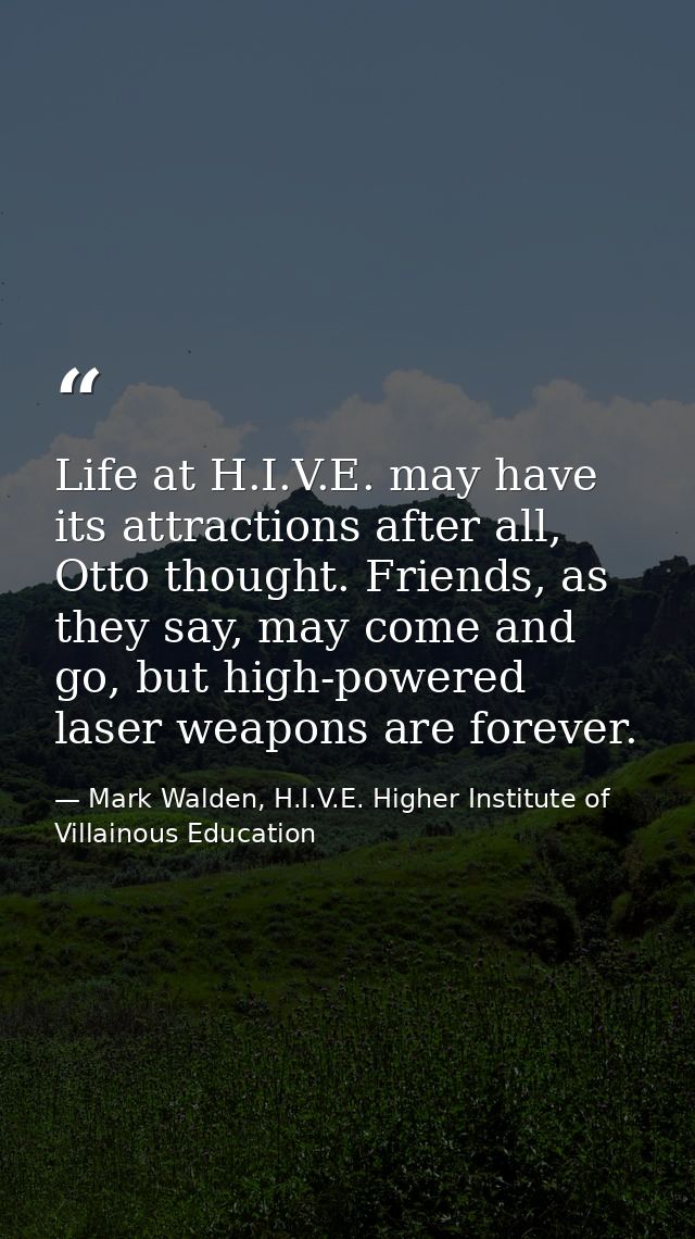 Life at H.I.V.E. may have its attractions after all, Otto thought. Friends, as they say, may come and go, but high-power — Mark Walden, H.I.V.E. Higher Institute of Villainous Education