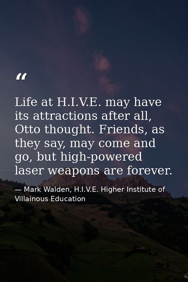 Life at H.I.V.E. may have its attractions after all, Otto thought. Friends, as they say, may come and go, but high-power — Mark Walden, H.I.V.E. Higher Institute of Villainous Education