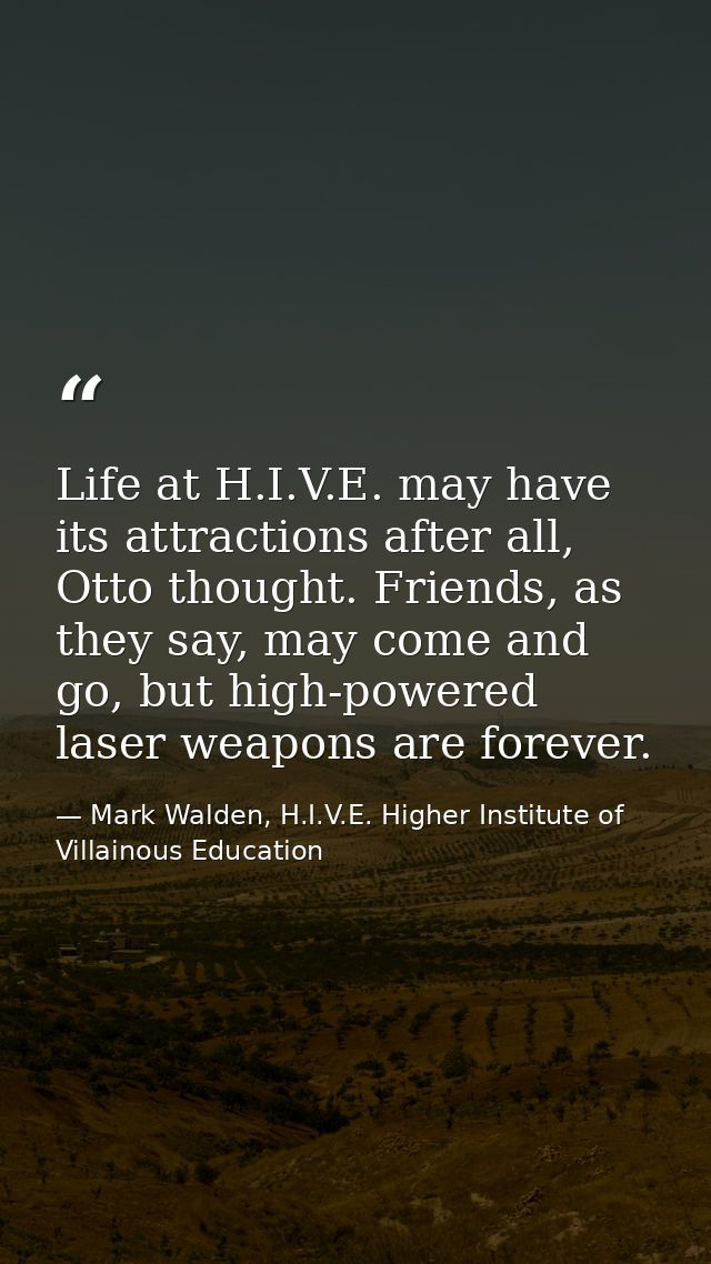 Life at H.I.V.E. may have its attractions after all, Otto thought. Friends, as they say, may come and go, but high-power — Mark Walden, H.I.V.E. Higher Institute of Villainous Education