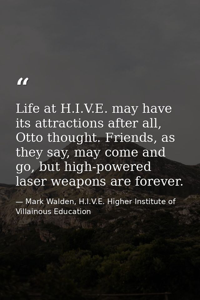 Life at H.I.V.E. may have its attractions after all, Otto thought. Friends, as they say, may come and go, but high-power — Mark Walden, H.I.V.E. Higher Institute of Villainous Education