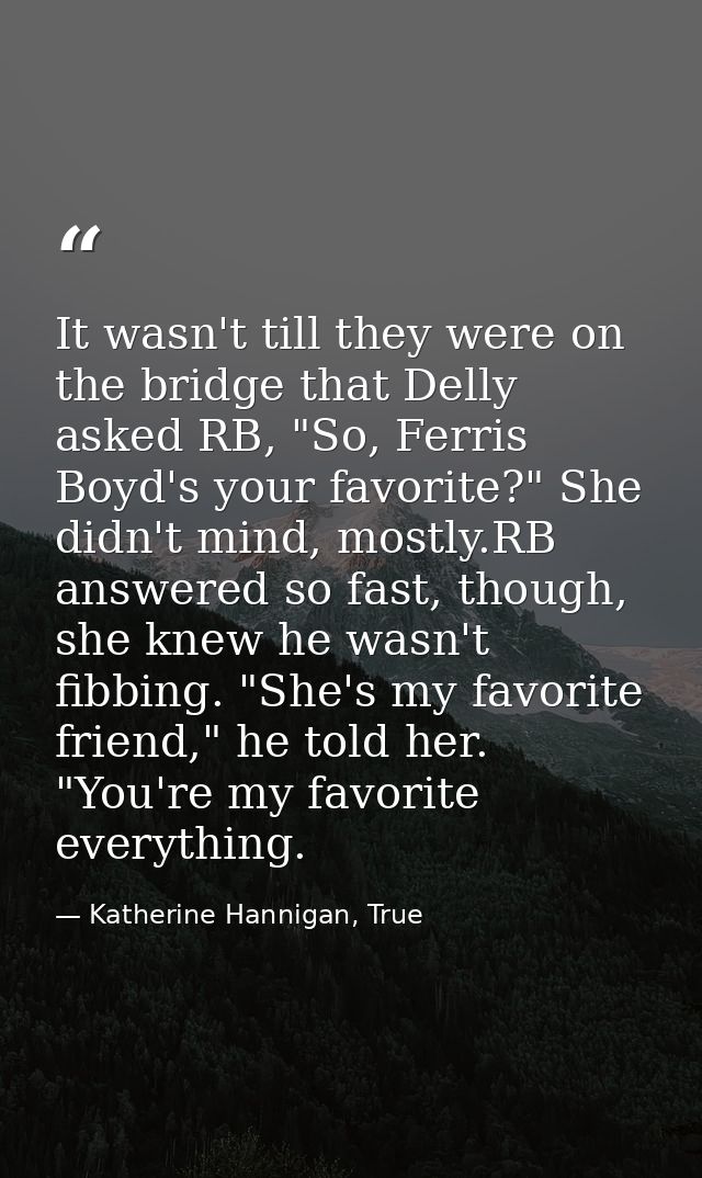 It wasn't till they were on the bridge that Delly asked RB, "So, Ferris Boyd's your favorite?" She didn't mind, mostly.R — Katherine Hannigan, True